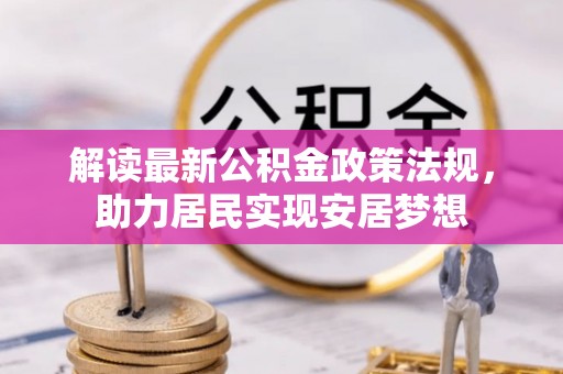 杞县解读最新公积金政策法规，助力居民实现安居梦想