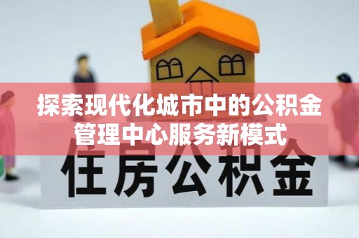 杞县探索现代化城市中的公积金管理中心服务新模式