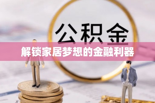 杞县解锁家居梦想的金融利器