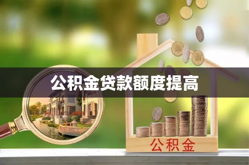 杞县公积金贷款额度提高
