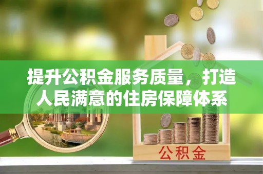 杞县提升公积金服务质量，打造人民满意的住房保障体系