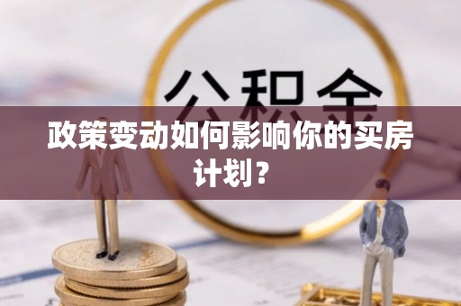 杞县政策变动如何影响你的买房计划？
