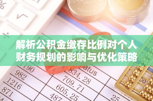 杞县解析公积金缴存比例对个人财务规划的影响与优化策略