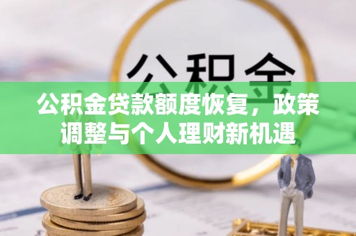 杞县公积金贷款额度恢复，政策调整与个人理财新机遇