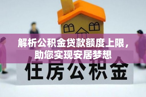 杞县解析公积金贷款额度上限，助您实现安居梦想