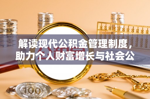 杞县解读现代公积金管理制度，助力个人财富增长与社会公平