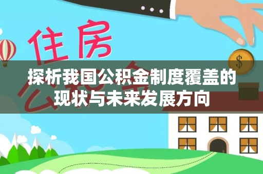 杞县探析我国公积金制度覆盖的现状与未来发展方向