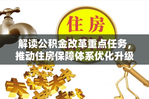 杞县解读公积金改革重点任务，推动住房保障体系优化升级