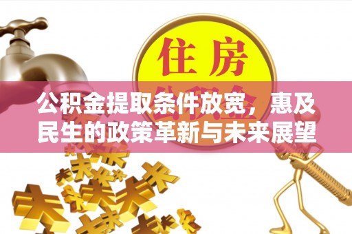 杞县公积金提取条件放宽，惠及民生的政策革新与未来展望