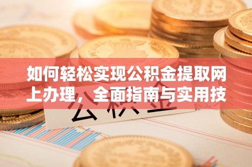 杞县如何轻松实现公积金提取网上办理，全面指南与实用技巧