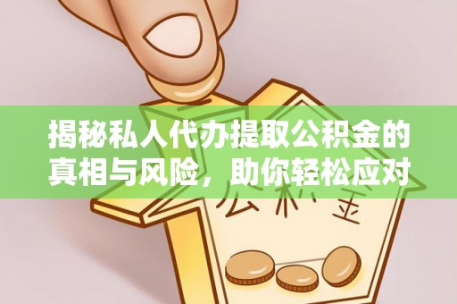 杞县揭秘私人代办提取公积金的真相与风险，助你轻松应对资金难题