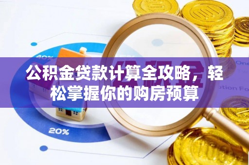 杞县公积金贷款计算全攻略，轻松掌握你的购房预算