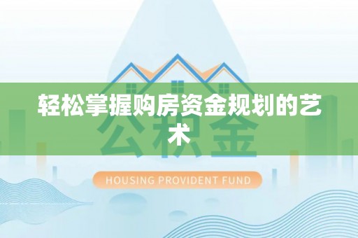 杞县轻松掌握购房资金规划的艺术