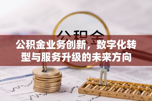 杞县公积金业务创新，数字化转型与服务升级的未来方向