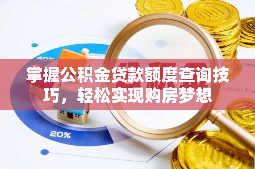 杞县掌握公积金贷款额度查询技巧，轻松实现购房梦想