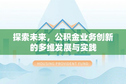 杞县探索未来，公积金业务创新的多维发展与实践