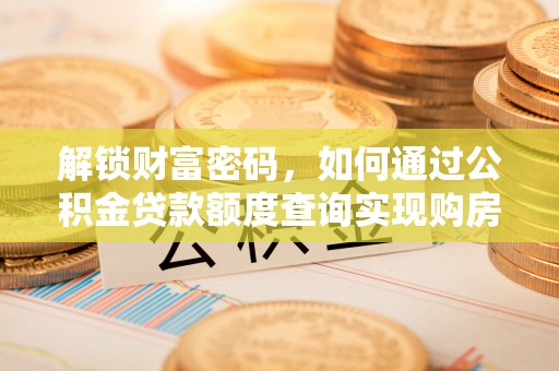杞县解锁财富密码，如何通过公积金贷款额度查询实现购房梦想