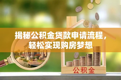 杞县揭秘公积金贷款申请流程，轻松实现购房梦想