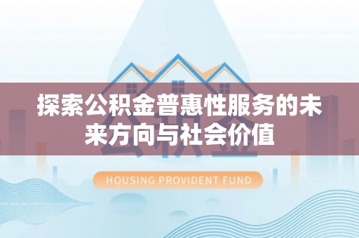 杞县探索公积金普惠性服务的未来方向与社会价值