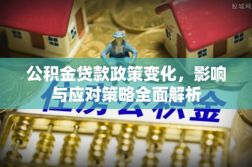 杞县公积金贷款政策变化，影响与应对策略全面解析