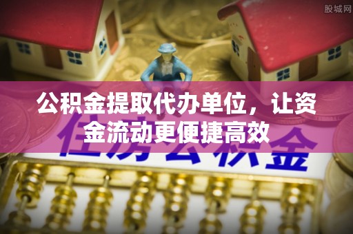 杞县公积金提取代办单位，让资金流动更便捷高效