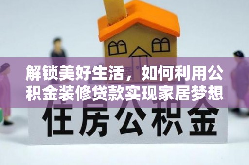 杞县解锁美好生活，如何利用公积金装修贷款实现家居梦想