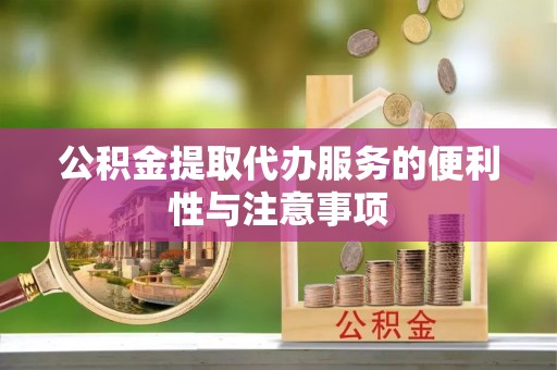 杞县公积金提取代办服务的便利性与注意事项
