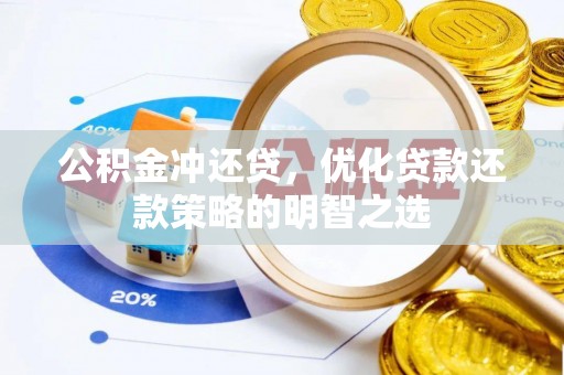 杞县公积金冲还贷，优化贷款还款策略的明智之选