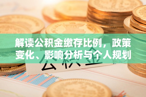 杞县解读公积金缴存比例，政策变化、影响分析与个人规划