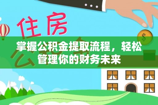 杞县掌握公积金提取流程，轻松管理你的财务未来
