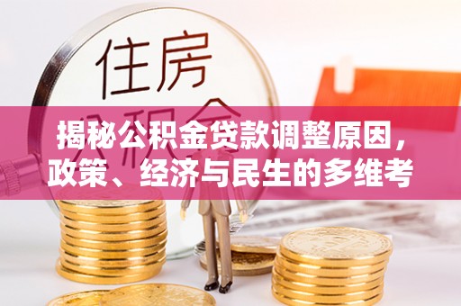 杞县揭秘公积金贷款调整原因，政策、经济与民生的多维考量