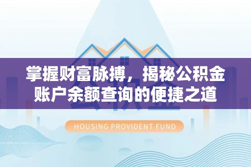 杞县掌握财富脉搏，揭秘公积金账户余额查询的便捷之道