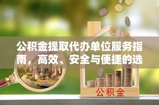 杞县公积金提取代办单位服务指南，高效、安全与便捷的选择