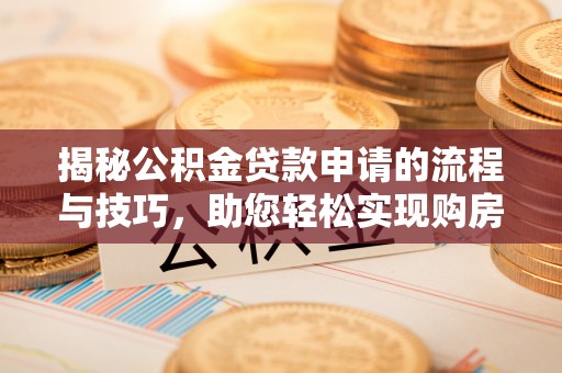 杞县揭秘公积金贷款申请的流程与技巧，助您轻松实现购房梦