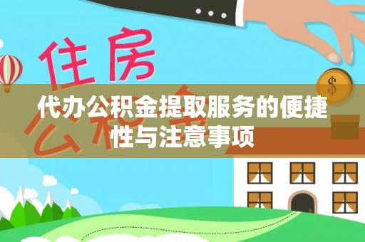 杞县代办公积金提取服务的便捷性与注意事项