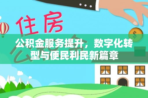 杞县公积金服务提升，数字化转型与便民利民新篇章