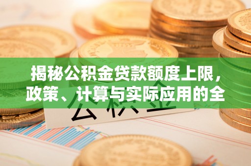 杞县揭秘公积金贷款额度上限，政策、计算与实际应用的全面解析
