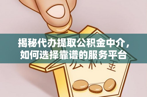杞县揭秘代办提取公积金中介，如何选择靠谱的服务平台