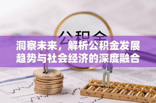杞县洞察未来，解析公积金发展趋势与社会经济的深度融合