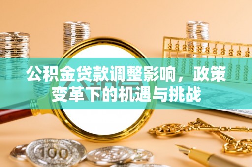 杞县公积金贷款调整影响，政策变革下的机遇与挑战
