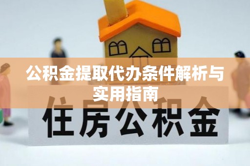 杞县公积金提取代办条件解析与实用指南
