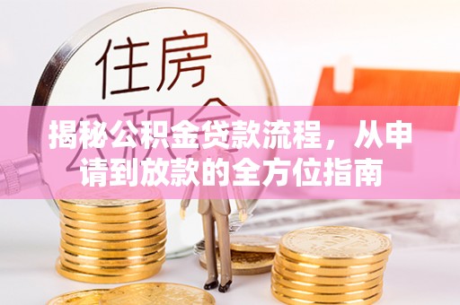 杞县揭秘公积金贷款流程，从申请到放款的全方位指南