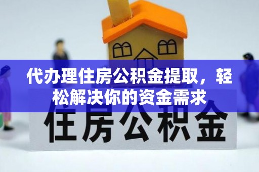 杞县代办理住房公积金提取，轻松解决你的资金需求