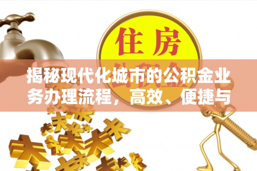 杞县揭秘现代化城市的公积金业务办理流程，高效、便捷与未来趋势