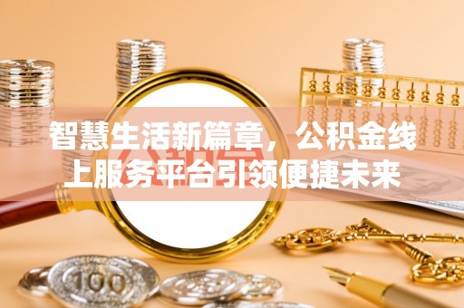杞县智慧生活新篇章，公积金线上服务平台引领便捷未来