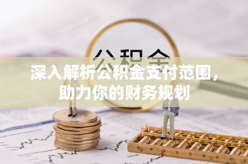 杞县深入解析公积金支付范围，助力你的财务规划