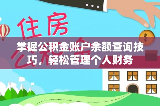 杞县掌握公积金账户余额查询技巧，轻松管理个人财务