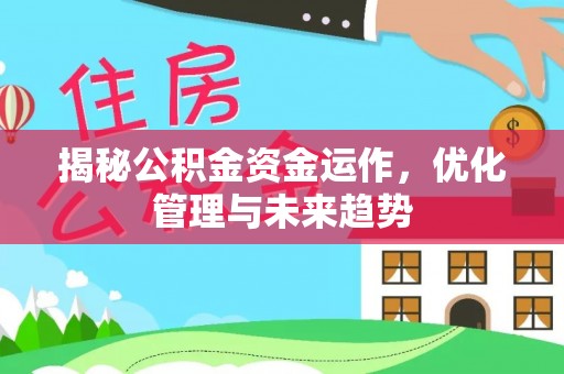 杞县揭秘公积金资金运作，优化管理与未来趋势
