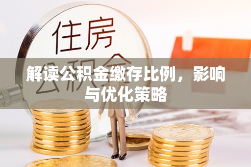 杞县解读公积金缴存比例，影响与优化策略
