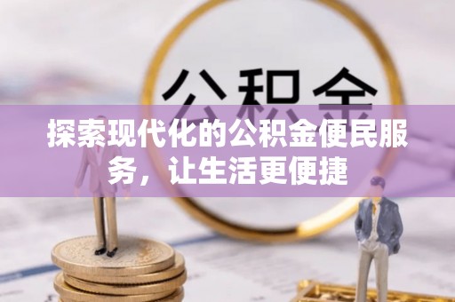 杞县探索现代化的公积金便民服务，让生活更便捷